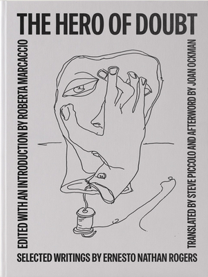 The Hero of Doubt: Selected Writings by Ernesto Nathan Rogers - Marcaccio, Roberta (Introduction by), and Piccolo, Steve (Translated by), and Ockman, Joan (Afterword by)