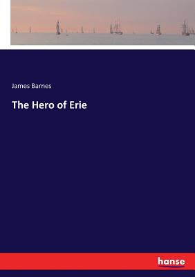 The Hero of Erie - Barnes, James