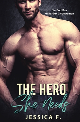 The Hero She Needs: Ein Bad Boy Milliard?r Liebesroman - F, Jessica