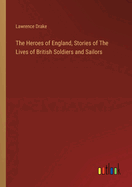 The Heroes of England, Stories of The Lives of British Soldiers and Sailors