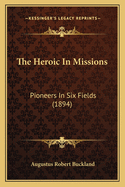 The Heroic in Missions: Pioneers in Six Fields (1894)