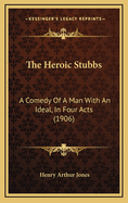 The Heroic Stubbs: A Comedy of a Man with an Ideal, in Four Acts (1906)