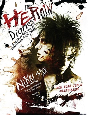 The Heroin Diaries: A Year in the Life of a Shattered Rock Star - Sixx, Nikki