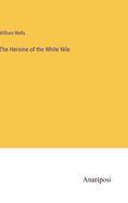 The Heroine of the White Nile