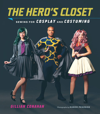 The Hero's Closet: Sewing for Cosplay and Costuming - Conahan, Gillian