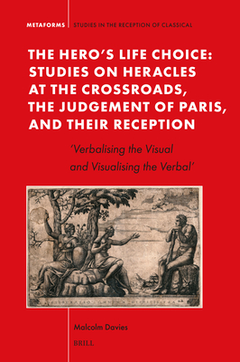 The Hero's Life Choice. Studies on Heracles at the Crossroads, the Judgement of Paris, and Their Reception: 'Verbalising the Visual and Visualising the Verbal' - Davies, Malcolm