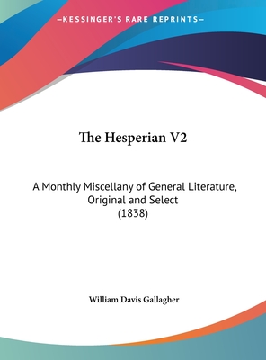 The Hesperian V2: A Monthly Miscellany of General Literature, Original and Select (1838) - Gallagher, William Davis