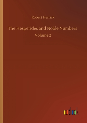 The Hesperides and Noble Numbers: Volume 2 - Herrick, Robert