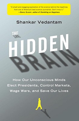 The Hidden Brain: How Our Unconscious Minds Elect Presidents, Control Markets, Wage Wars, and Save Our Lives - Vedantam, Shankar