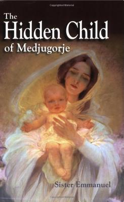 The Hidden Child of Medjugorje - Maillard, Emmanuel, Sr.