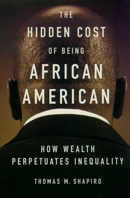 The Hidden Cost of Being African American: How Wealth Perpetuates Inequality - Shapiro, Thomas M
