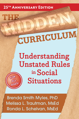 The Hidden Curriculum: Understanding Unstated Rules in Social Situations - Smith Myles, Brenda, and Trautman, Melissa L, and Schelvan, Ronda L
