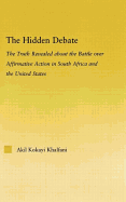 The Hidden Debate: The Truth Revealed about the Battle Over Affirmative Action in South Africa and the United States