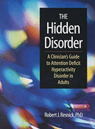 The Hidden Disorder: A Clinician's Guide to Attention Deficit Hyperactivity Disorder in Adults