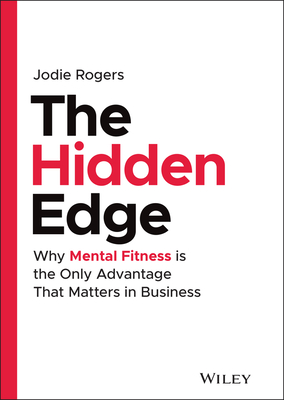 The Hidden Edge: Why Mental Fitness is the Only Advantage That Matters in Business - Rogers, Jodie