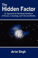 The Hidden Factor: An Approach for Resolving Paradoxes of Science, Cosmology and Universal Reality