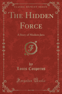 The Hidden Force: A Story of Modern Java (Classic Reprint)