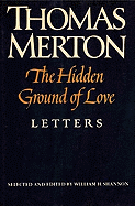 The Hidden Ground of Love: The Letters of Thomas Merton on Religious Experience and Social Concerns - Merton, Thomas