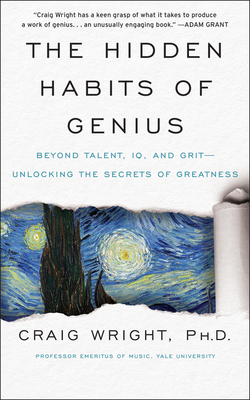 The Hidden Habits of Genius: Beyond Talent, Iq, and Grit--Unlocking the Secrets of Greatness - Wright, Craig