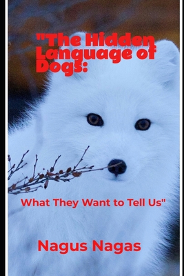 "The Hidden Language of Dogs: What They Want to Tell Us" - Nagus Nagas