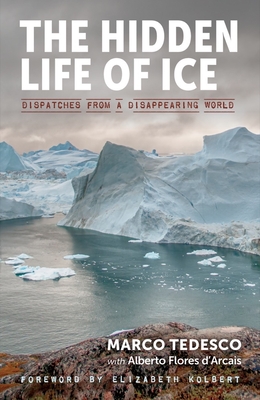 The Hidden Life of Ice: Dispatches from a Disappearing World - Flores d'Arcais, Alberto, and Tedesco, Marco, and Muir, Denise (Translated by)