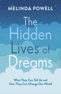 The Hidden Lives of Dreams: What They Can Tell Us and How They Can Change Our World
