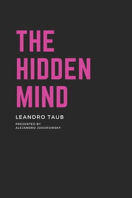 The Hidden Mind: The book about the mind and its depths - Jodorowsky, Alejandro (Foreword by), and Taub, Leandro
