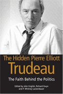 The Hidden Pierre Elliott Trudeau - Laclembaier, P W, and Gwyn, Richard, Dr. (Editor), and Lackenbauer, P Whitney (Editor)
