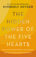 The Hidden Power of the Five Hearts: Empower Your Thoughts, Balance Your Emotions, and Unlock Vibrant Health and Abundance