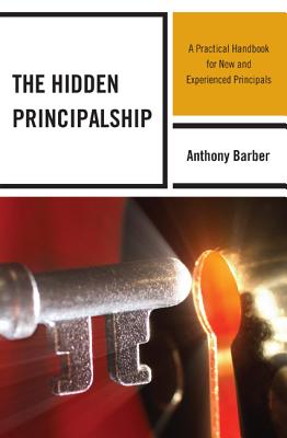 The Hidden Principalship: A Practical Handbook for New and Experienced Principals - Barber, Anthony P