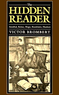 The Hidden Reader: Stendhal, Balzac, Hugo, Baudelaire, Flaubert - Brombert, Victor