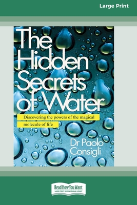 The Hidden Secrets of Water: Discovering the Powers of the Magical Molecule of Life [Large Print 16 Pt Edition] - Consigli, Paolo