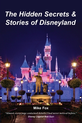 The Hidden Secrets & Stories of Disneyland - Fox, Mike
