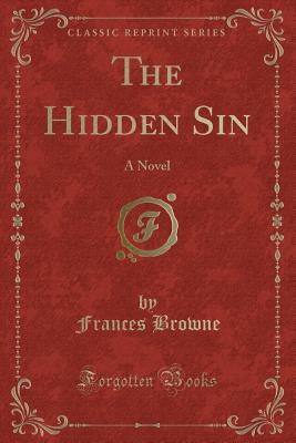 The Hidden Sin: A Novel (Classic Reprint) - Browne, Frances