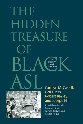 The Hidden Treasure of Black ASL: Its History and Structure - McCaskill, Carolyn, and Lucas, Ceil, and Bayley, Robert