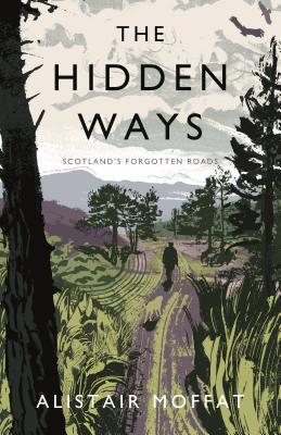 The Hidden Ways: Scotland's Forgotten Roads - Moffat, Alistair