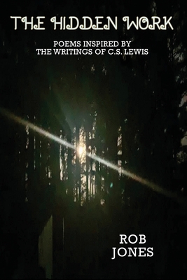 The Hidden Work: Poems Inspired by the Writings of C.S. Lewis - Jones, Rob