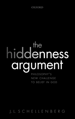The Hiddenness Argument: Philosophy's New Challenge to Belief in God - Schellenberg, J. L.