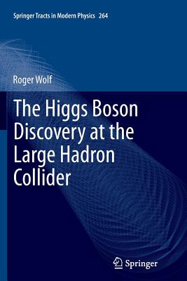 The Higgs Boson Discovery at the Large Hadron Collider - Wolf, Roger