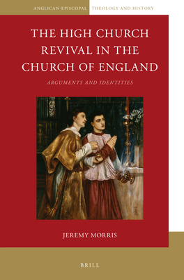 The High Church Revival in the Church of England: Arguments and Identities - Morris, Jeremy, Professor