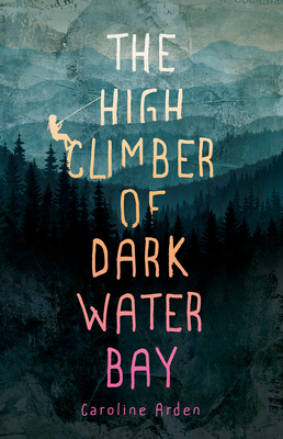 The High Climber of Dark Water Bay - Arden, Caroline