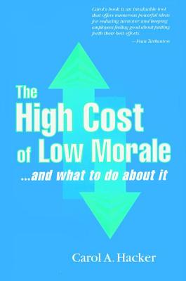 The High Cost of Low Morale...and what to do about it - Hacker, Carol A.