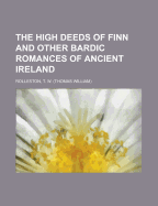 The High Deeds of Finn and Other Bardic Romances of Ancient Ireland