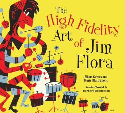 The High Fidelity Art of Jim Flora - Chusid, Irwin, and Economon, Barbara