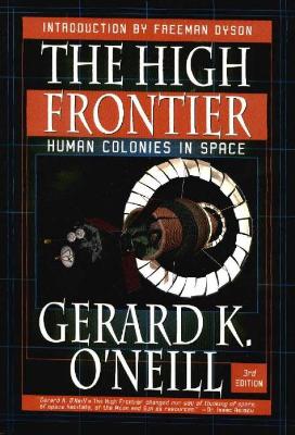 The High Frontier: Human Colonies in Space: Apogee Books Space Series 12 - O'Neill, Gerald K, and O'Neill, Gerard K, and O'Neill, Gerrard K