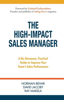 The High-Impact Sales Manager: A No-Nonsense, Practical Guide to Improve Your Team's Sales Performance - Jacoby, David, Professor, and Makela, Ray, and Behar, Norman