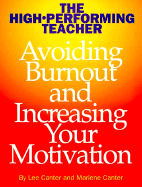 The High-Performing Teacher: Avoiding Burnout and Increasing Your Motivation - Canter, Lee