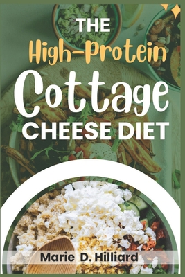 The High-Protein Cottage Cheese Diet: Easy, Delicious Recipes for Fat Loss and Muscle Gain - Hilliard, Marie D