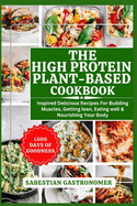 The High Protein Plant-Based Cookbook: Inspired Delicious Recipes For Building Muscles, Getting Lean, Eating Well and Nourishing Your Body