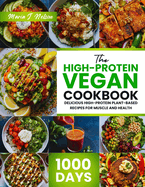 The High Protein Vegan Cookbook: 1000 Days Delicious High-Protein Plant-Based Recipes for Muscle and Health